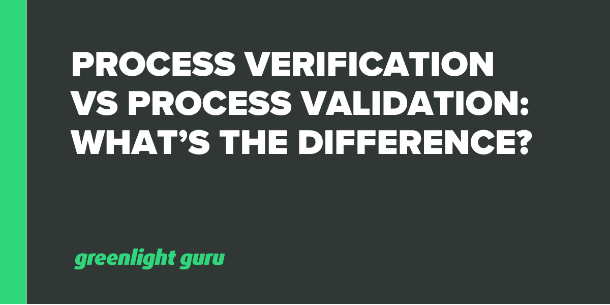 Process Verification vs Process Validation What’s the Difference?